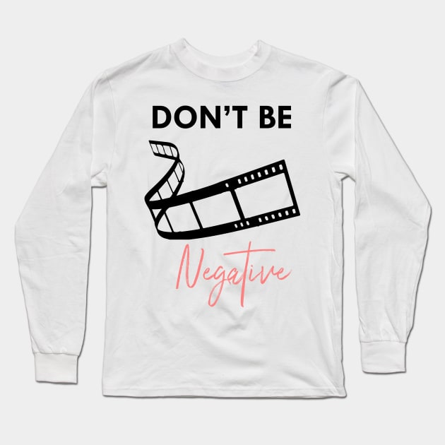 don't be negative Long Sleeve T-Shirt by nomadearthdesign